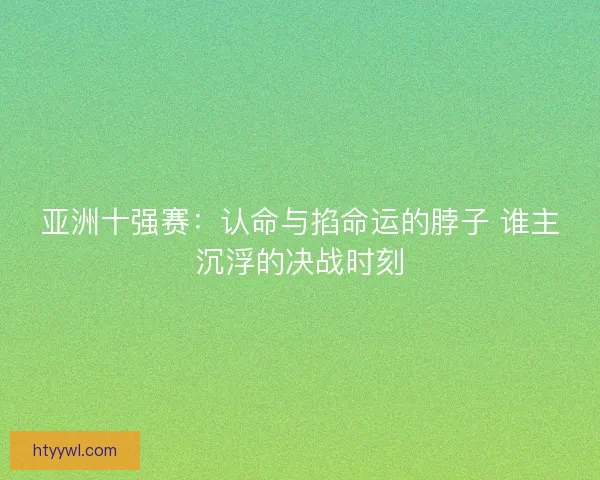 亚洲十强赛：认命与掐命运的脖子 谁主沉浮的决战时刻
